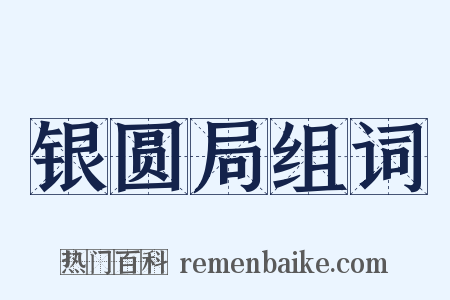 银圆局组词是什么意思的图片